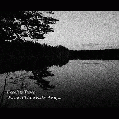 Desolate Tapes : Where All Life Fades Away​.​.​.